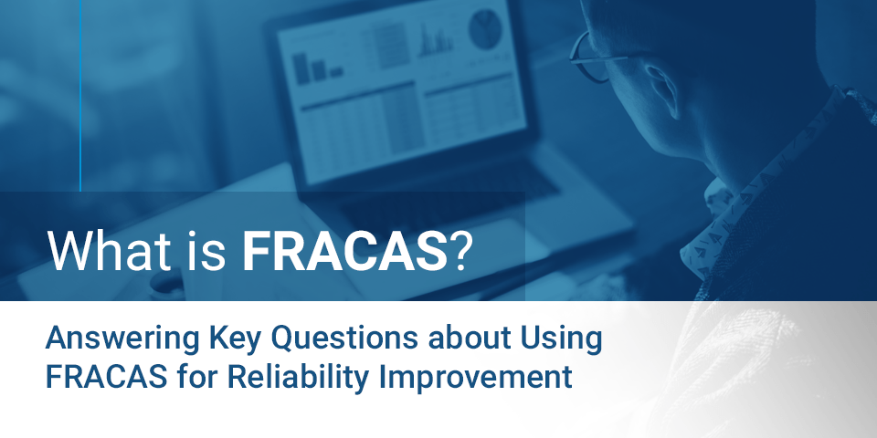 What Is FRACAS? Answering Key Questions about Using FRACAS for Reliability Improvement